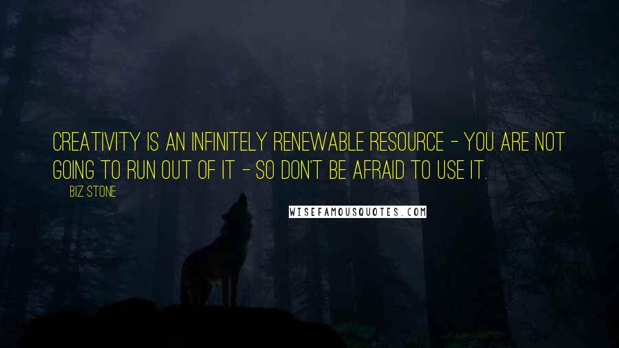 Biz Stone Quotes: Creativity is an infinitely renewable resource - you are not going to run out of it - so don't be afraid to use it.