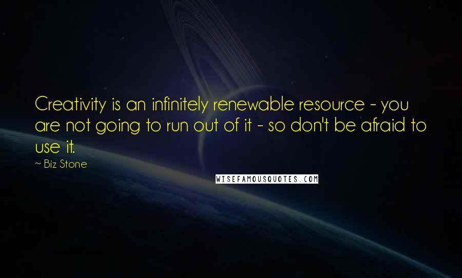 Biz Stone Quotes: Creativity is an infinitely renewable resource - you are not going to run out of it - so don't be afraid to use it.