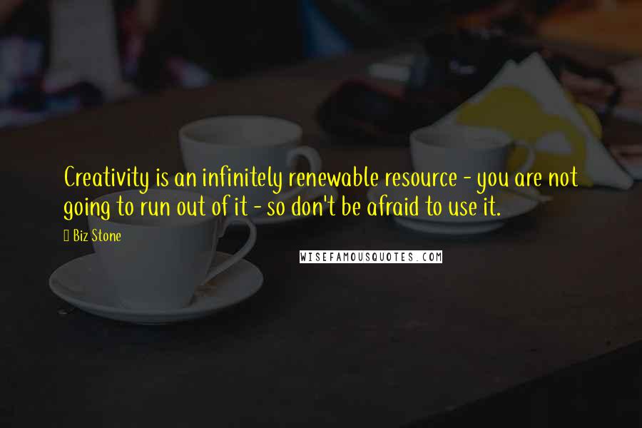 Biz Stone Quotes: Creativity is an infinitely renewable resource - you are not going to run out of it - so don't be afraid to use it.