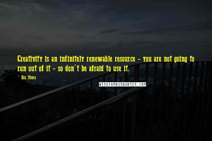 Biz Stone Quotes: Creativity is an infinitely renewable resource - you are not going to run out of it - so don't be afraid to use it.