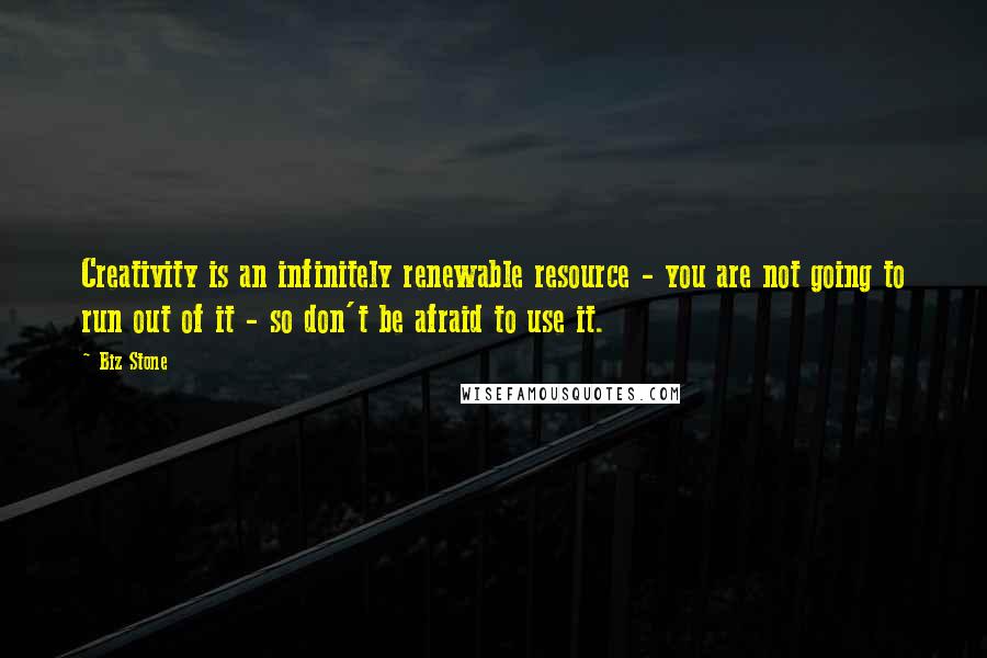 Biz Stone Quotes: Creativity is an infinitely renewable resource - you are not going to run out of it - so don't be afraid to use it.