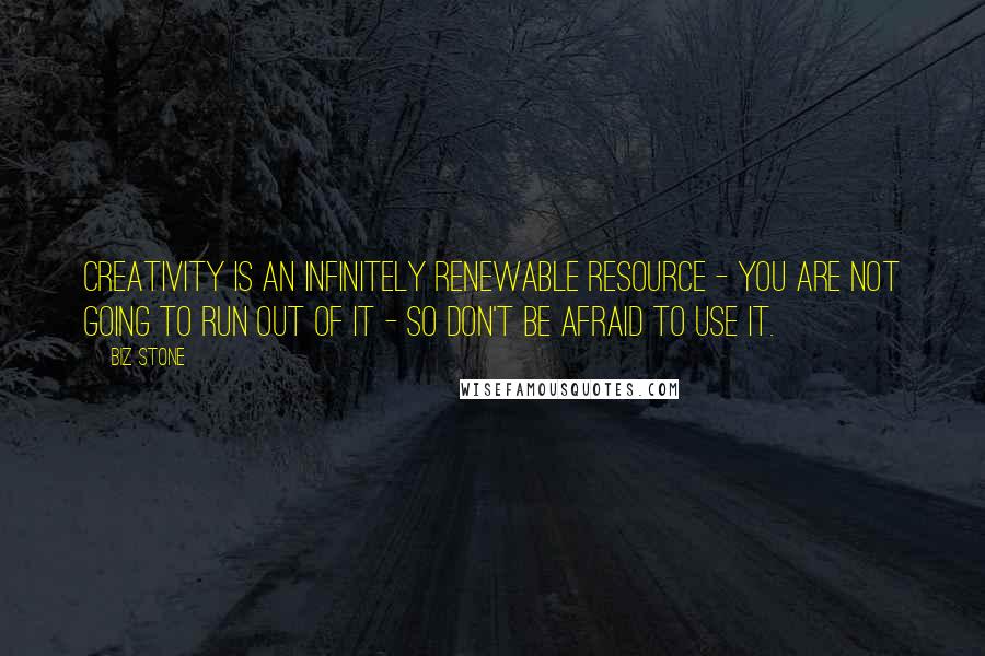 Biz Stone Quotes: Creativity is an infinitely renewable resource - you are not going to run out of it - so don't be afraid to use it.