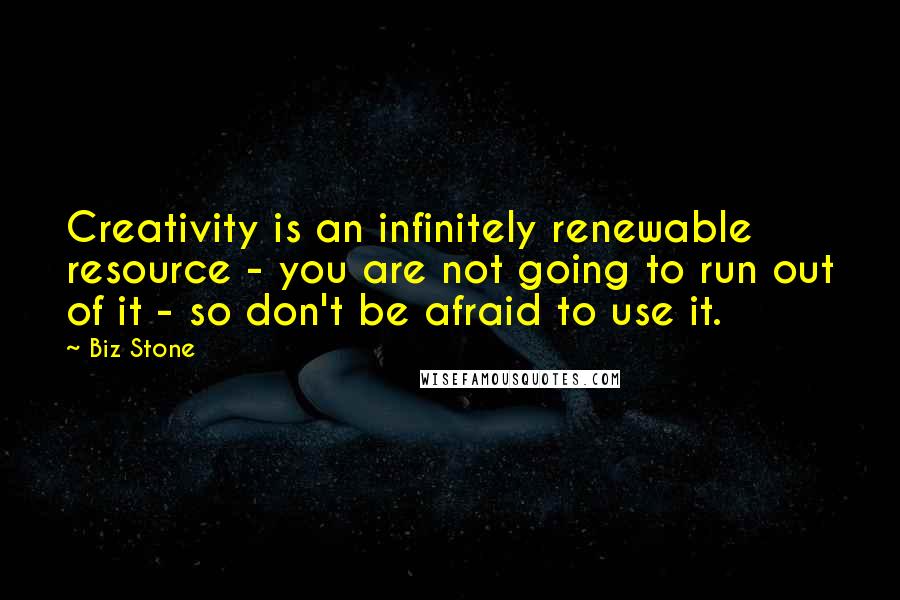 Biz Stone Quotes: Creativity is an infinitely renewable resource - you are not going to run out of it - so don't be afraid to use it.