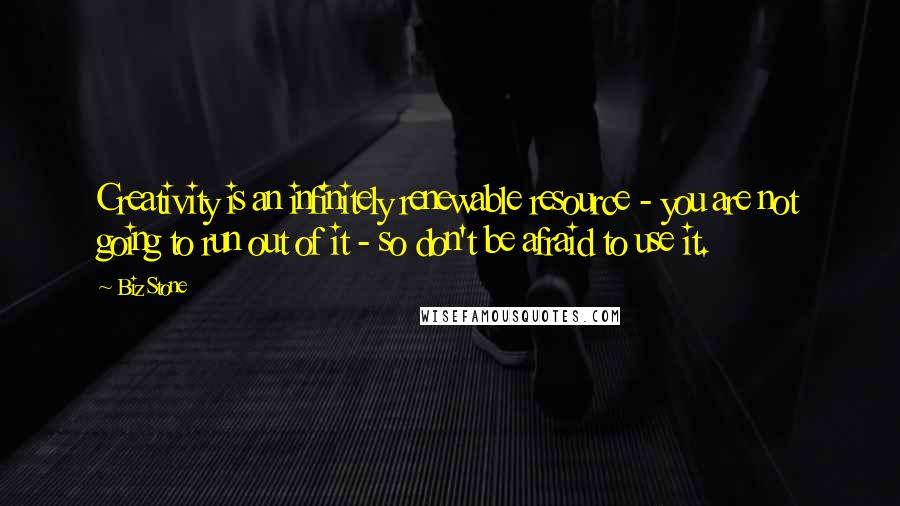 Biz Stone Quotes: Creativity is an infinitely renewable resource - you are not going to run out of it - so don't be afraid to use it.