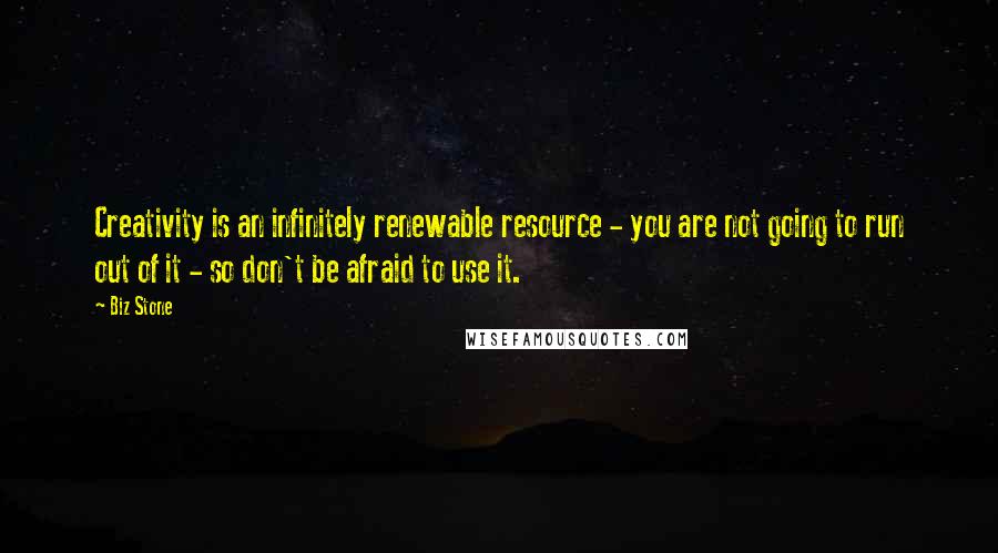 Biz Stone Quotes: Creativity is an infinitely renewable resource - you are not going to run out of it - so don't be afraid to use it.
