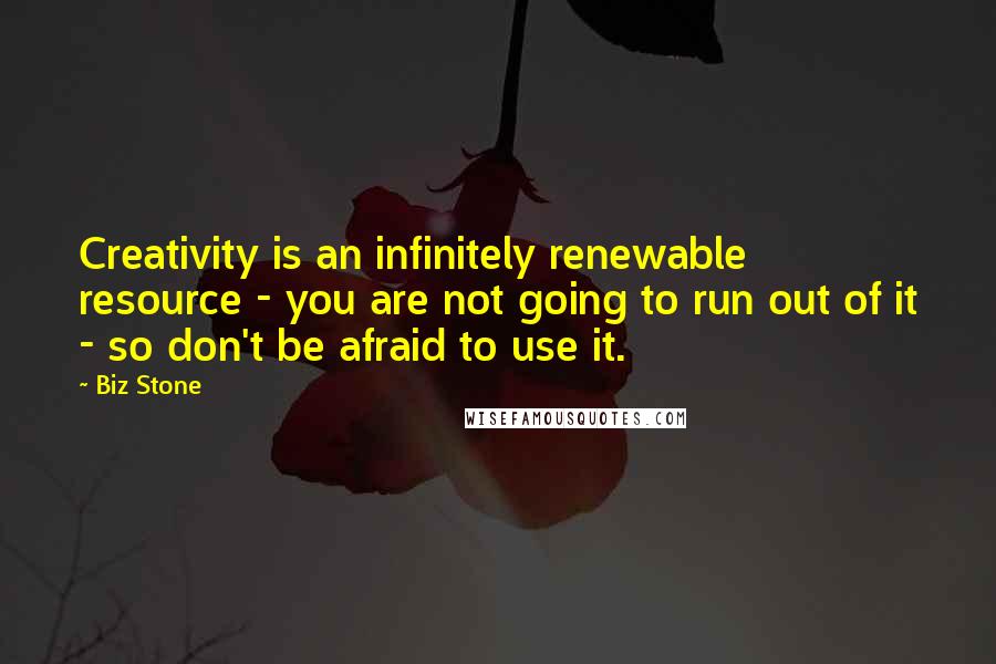 Biz Stone Quotes: Creativity is an infinitely renewable resource - you are not going to run out of it - so don't be afraid to use it.