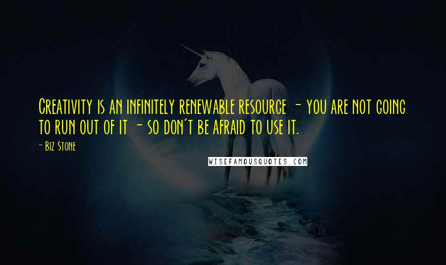 Biz Stone Quotes: Creativity is an infinitely renewable resource - you are not going to run out of it - so don't be afraid to use it.