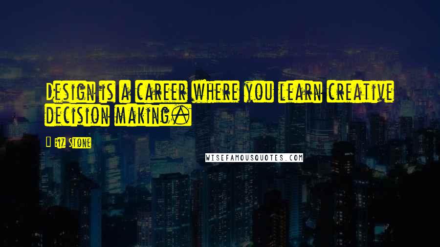 Biz Stone Quotes: Design is a career where you learn creative decision making.