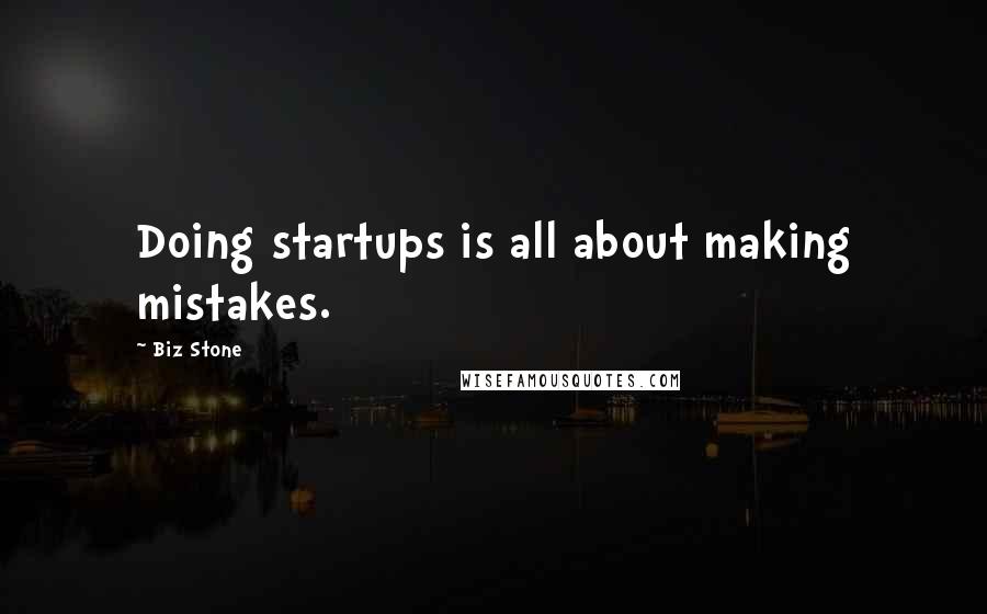 Biz Stone Quotes: Doing startups is all about making mistakes.