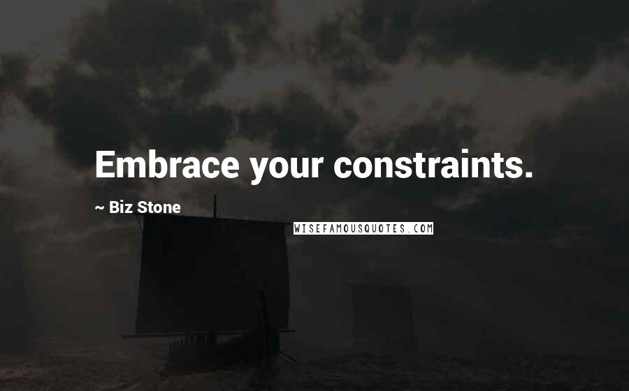 Biz Stone Quotes: Embrace your constraints.