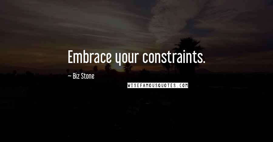Biz Stone Quotes: Embrace your constraints.
