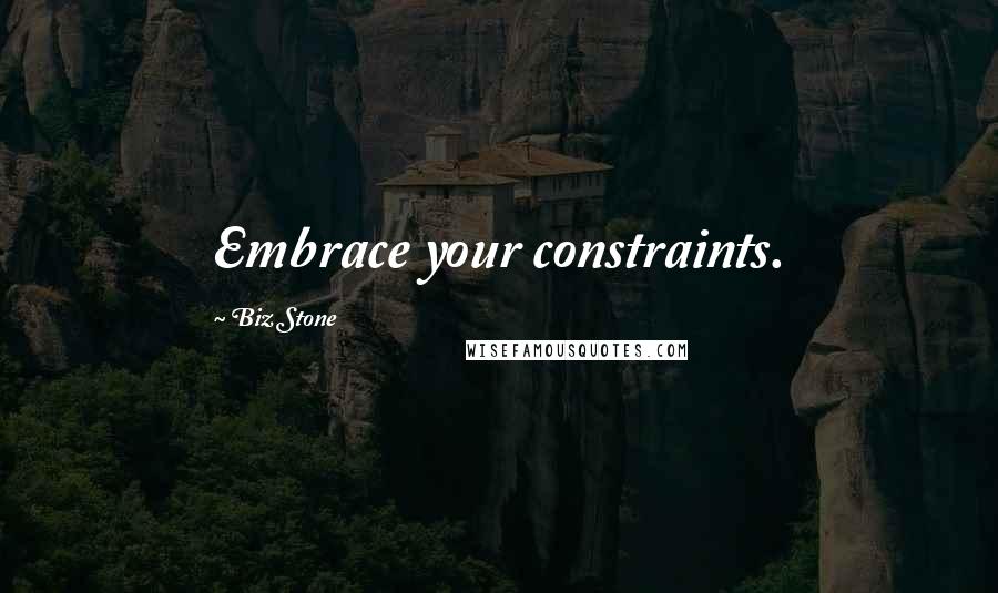 Biz Stone Quotes: Embrace your constraints.