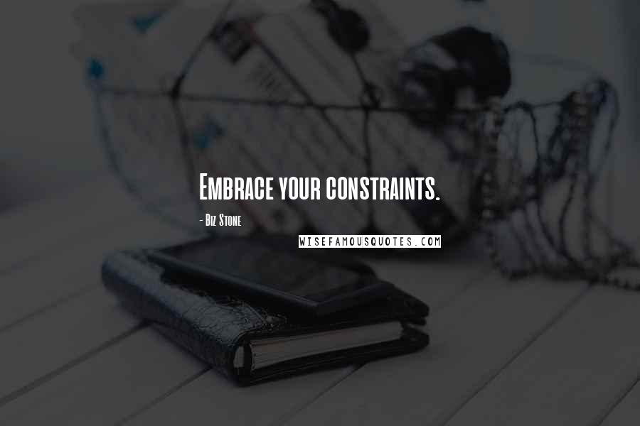 Biz Stone Quotes: Embrace your constraints.