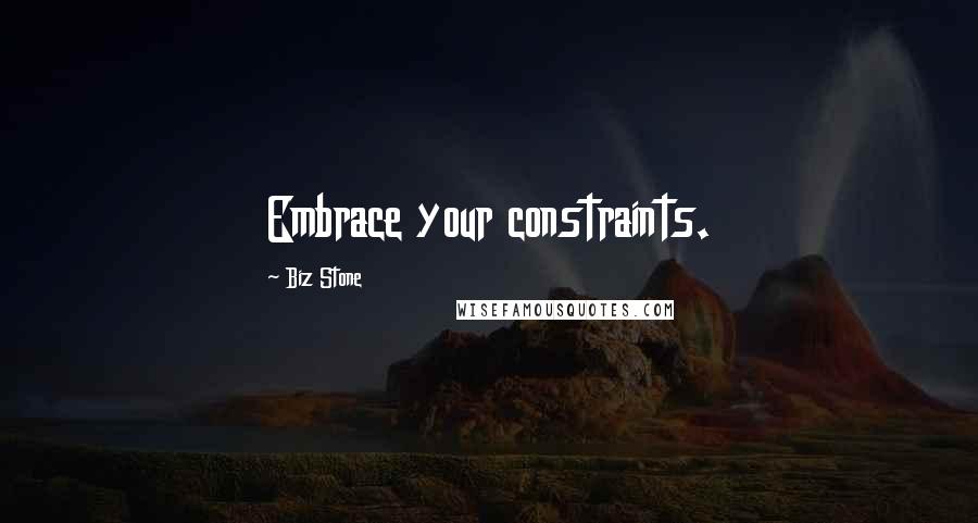 Biz Stone Quotes: Embrace your constraints.