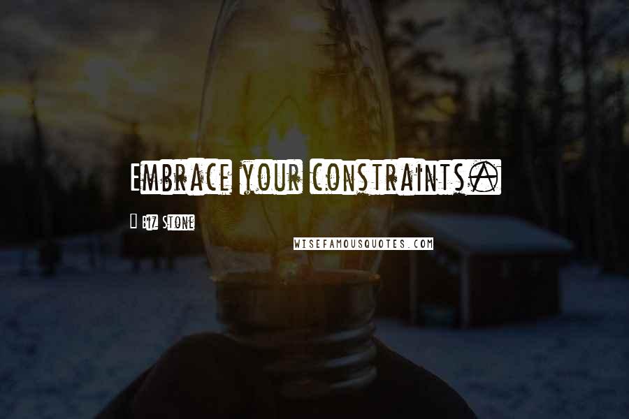 Biz Stone Quotes: Embrace your constraints.