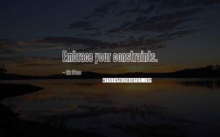 Biz Stone Quotes: Embrace your constraints.