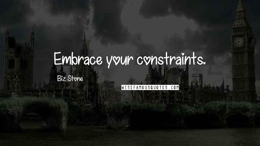 Biz Stone Quotes: Embrace your constraints.