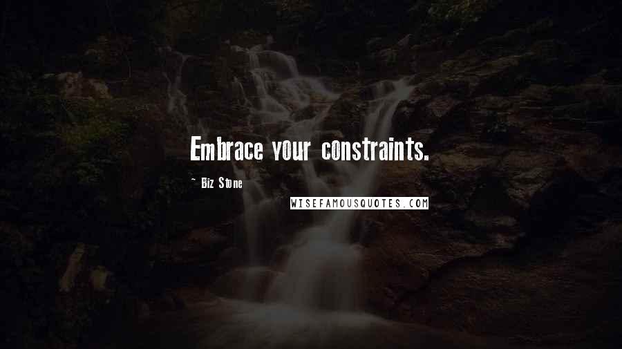 Biz Stone Quotes: Embrace your constraints.