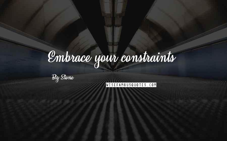 Biz Stone Quotes: Embrace your constraints.