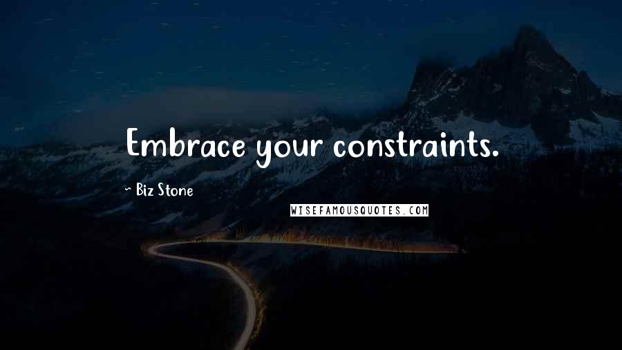 Biz Stone Quotes: Embrace your constraints.