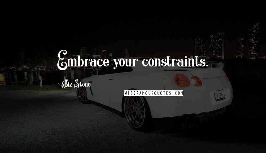 Biz Stone Quotes: Embrace your constraints.