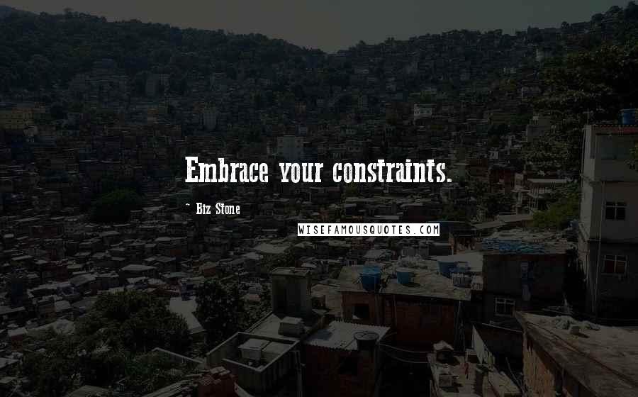 Biz Stone Quotes: Embrace your constraints.