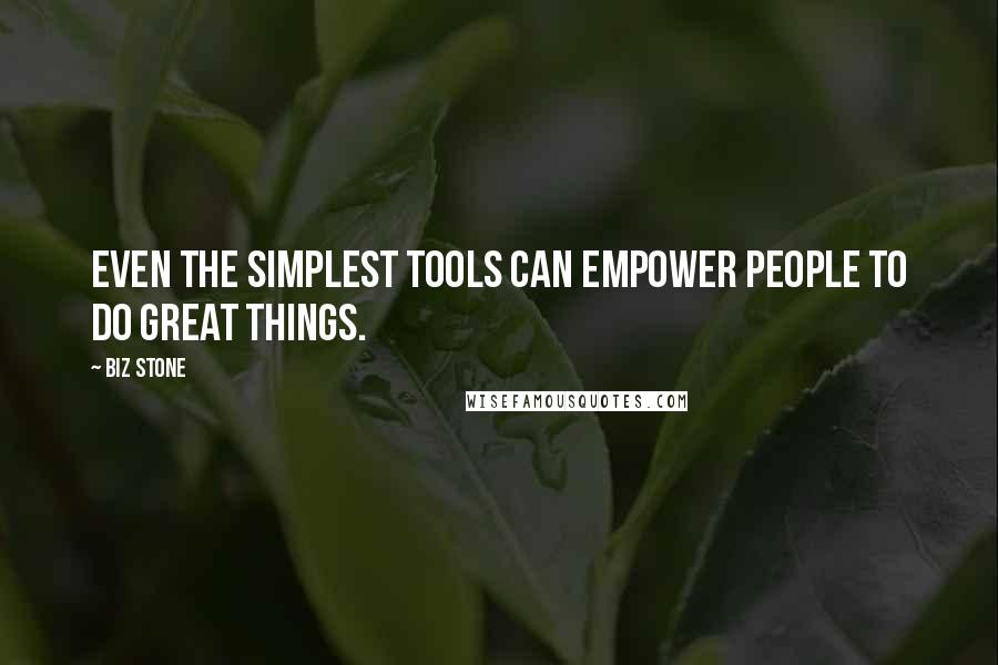 Biz Stone Quotes: Even the simplest tools can empower people to do great things.