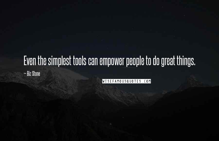 Biz Stone Quotes: Even the simplest tools can empower people to do great things.