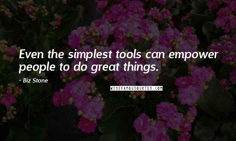 Biz Stone Quotes: Even the simplest tools can empower people to do great things.