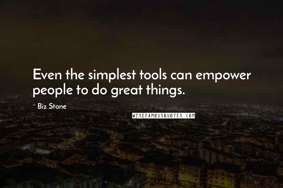 Biz Stone Quotes: Even the simplest tools can empower people to do great things.