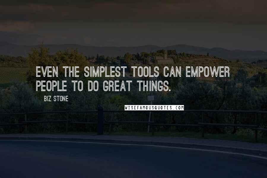 Biz Stone Quotes: Even the simplest tools can empower people to do great things.