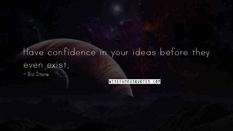 Biz Stone Quotes: Have confidence in your ideas before they even exist,