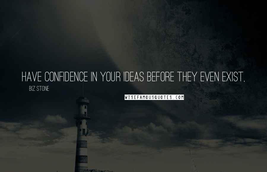 Biz Stone Quotes: Have confidence in your ideas before they even exist,