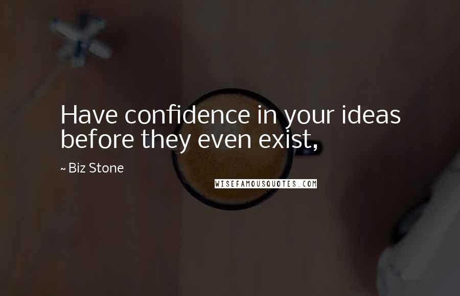 Biz Stone Quotes: Have confidence in your ideas before they even exist,