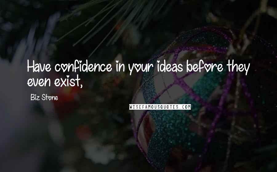Biz Stone Quotes: Have confidence in your ideas before they even exist,