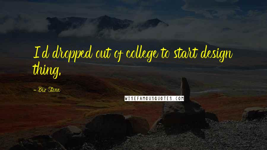 Biz Stone Quotes: I'd dropped out of college to start design thing.