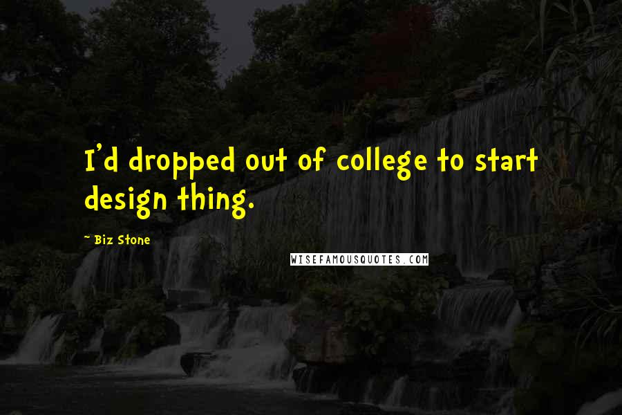 Biz Stone Quotes: I'd dropped out of college to start design thing.