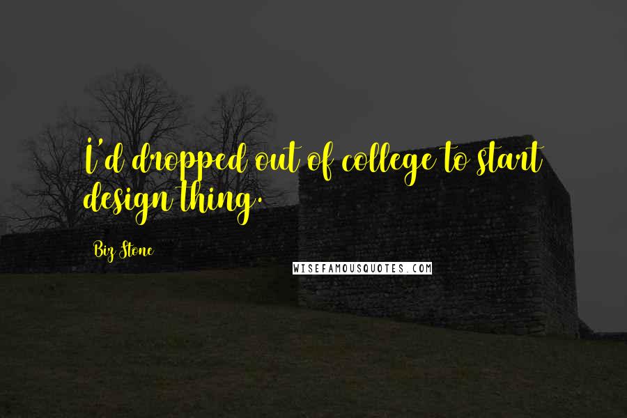 Biz Stone Quotes: I'd dropped out of college to start design thing.