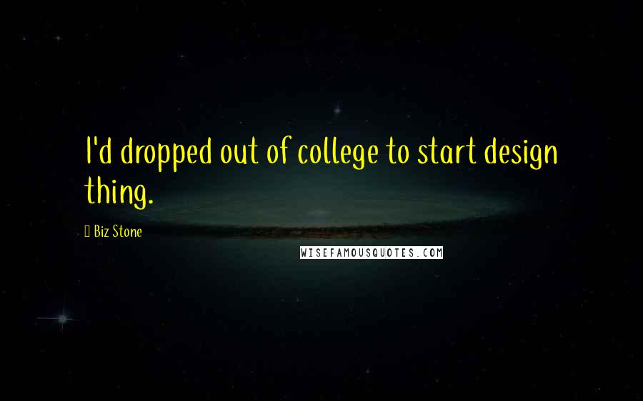 Biz Stone Quotes: I'd dropped out of college to start design thing.