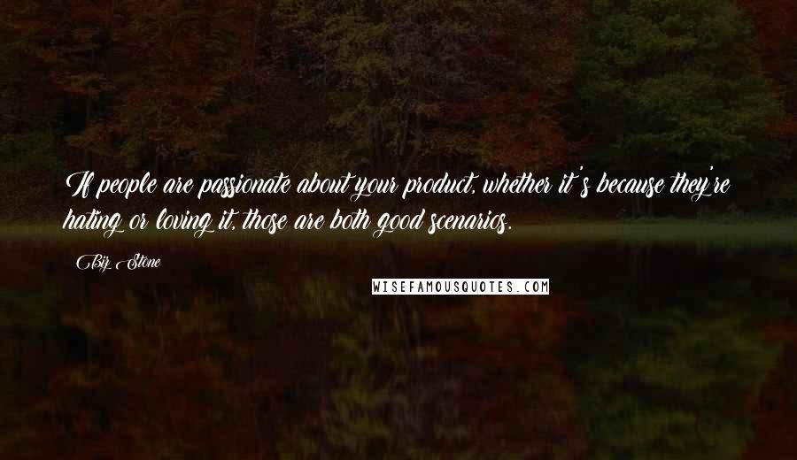 Biz Stone Quotes: If people are passionate about your product, whether it's because they're hating or loving it, those are both good scenarios.