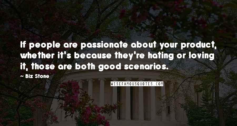 Biz Stone Quotes: If people are passionate about your product, whether it's because they're hating or loving it, those are both good scenarios.