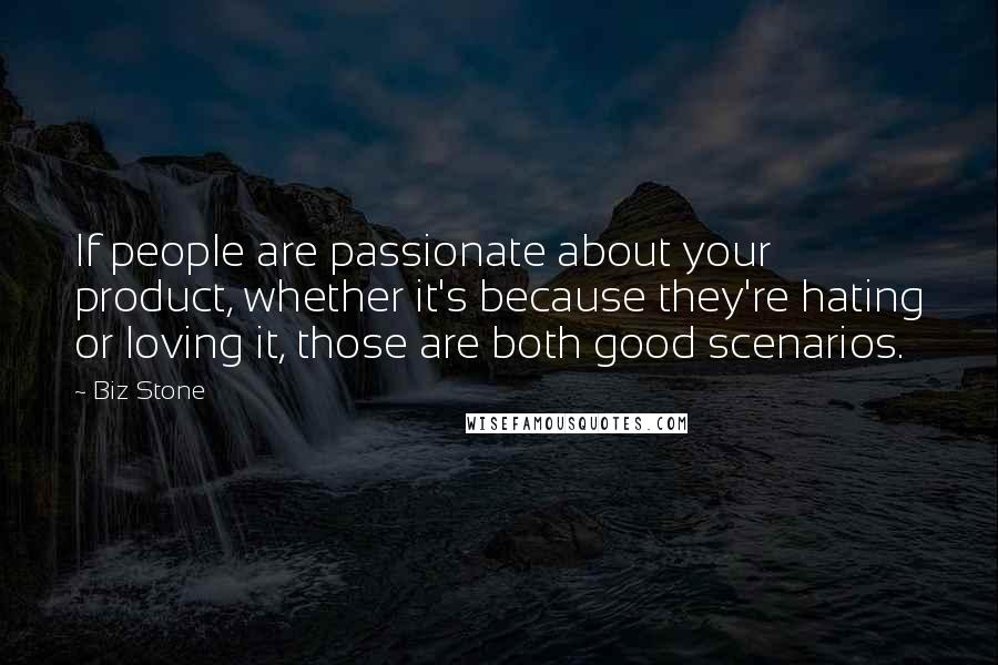 Biz Stone Quotes: If people are passionate about your product, whether it's because they're hating or loving it, those are both good scenarios.