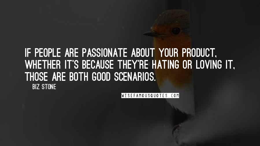 Biz Stone Quotes: If people are passionate about your product, whether it's because they're hating or loving it, those are both good scenarios.