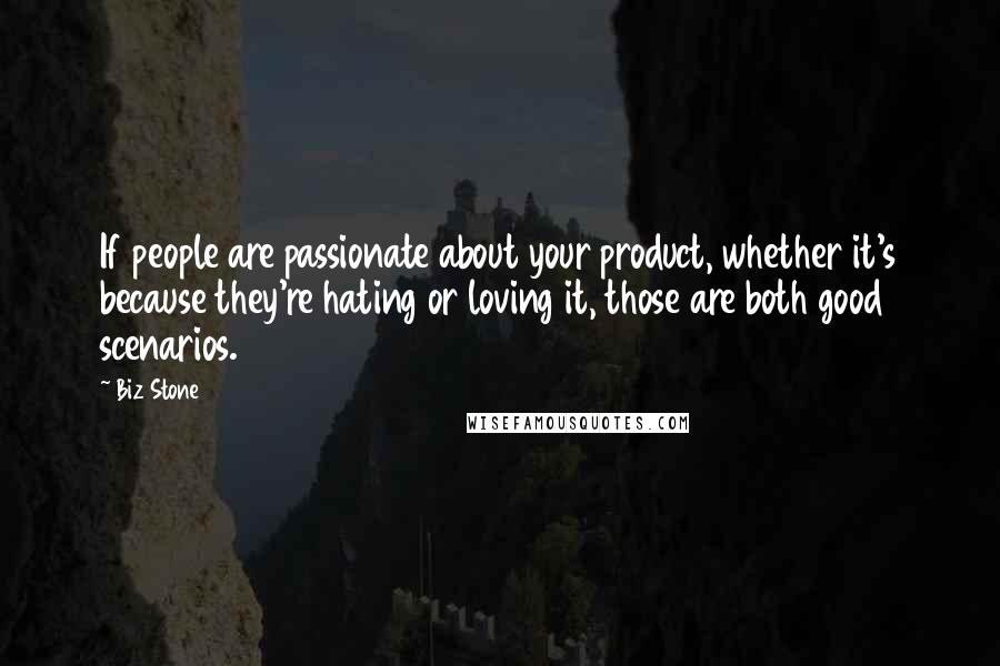 Biz Stone Quotes: If people are passionate about your product, whether it's because they're hating or loving it, those are both good scenarios.