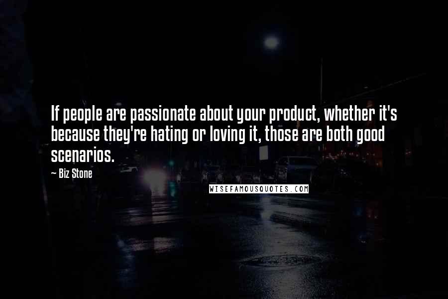 Biz Stone Quotes: If people are passionate about your product, whether it's because they're hating or loving it, those are both good scenarios.