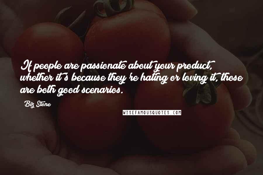 Biz Stone Quotes: If people are passionate about your product, whether it's because they're hating or loving it, those are both good scenarios.