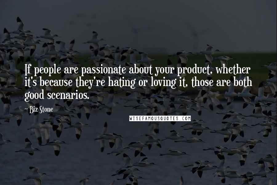 Biz Stone Quotes: If people are passionate about your product, whether it's because they're hating or loving it, those are both good scenarios.