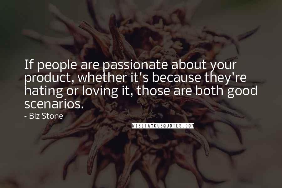 Biz Stone Quotes: If people are passionate about your product, whether it's because they're hating or loving it, those are both good scenarios.