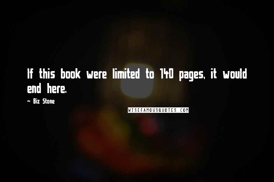 Biz Stone Quotes: If this book were limited to 140 pages, it would end here.