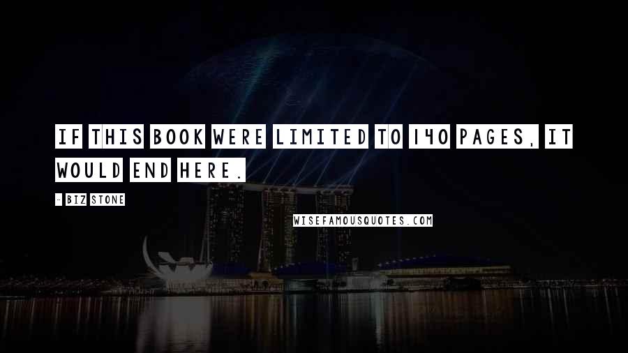 Biz Stone Quotes: If this book were limited to 140 pages, it would end here.